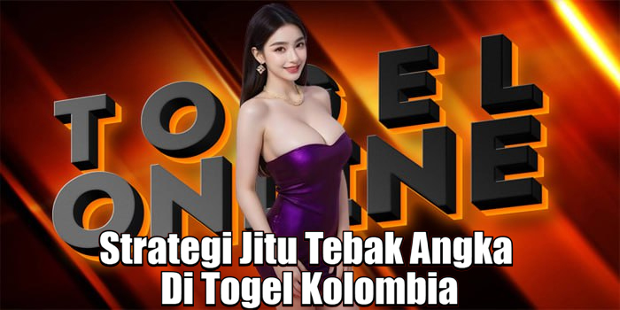 Strategi Jitu Tebak Angka Di Togel Kolombia