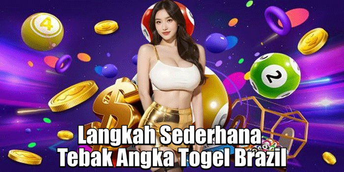 Langkah Sederhana Tebak Angka Togel Brazil