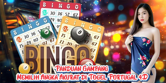 Panduan Gampang Memilih Angka Akurat di Togel Portugal 4D