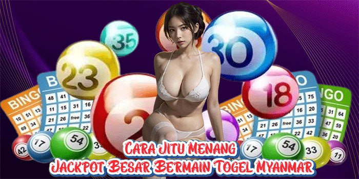 Cara Jitu Menang Jackpot Besar Bermain Togel Myanmar Cara Jitu Menang Jackpot Besar Bermain Togel Myanmar