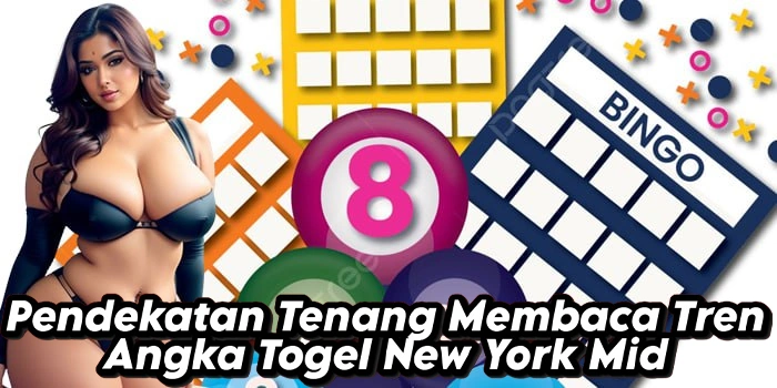 Pendekatan Tenang Membaca Tren Angka Togel New York Mid