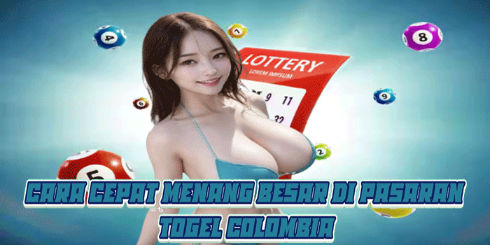 Cara Cepat Menang Besar di Pasaran Togel Colombia