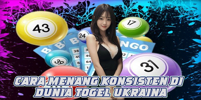 Cara Menang Konsisten di Dunia Togel Ukraina