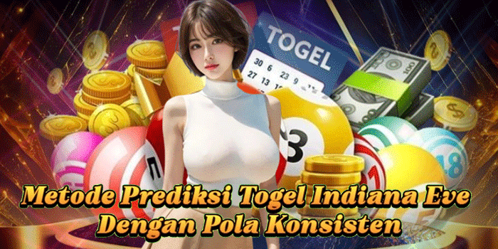 Metode Prediksi Togel Indiana Eve Dengan Pola Konsisten