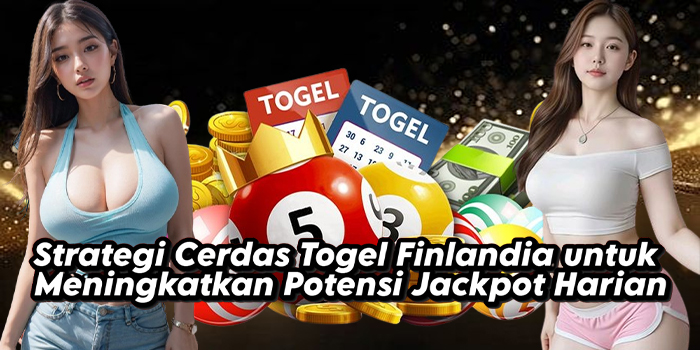 Strategi Cerdas Togel Finlandia untuk Meningkatkan Potensi Jackpot Harian