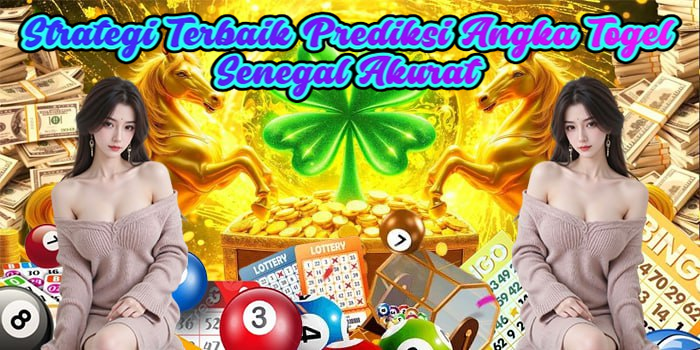 Strategi Terbaik Prediksi Angka Togel Senegal Akurat