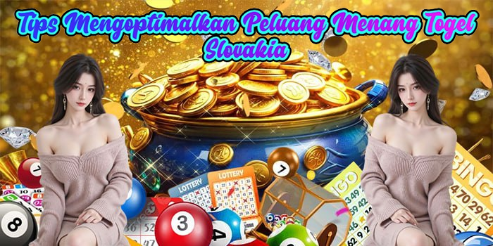 Tips Mengoptimalkan Peluang Menang Togel Slovakia