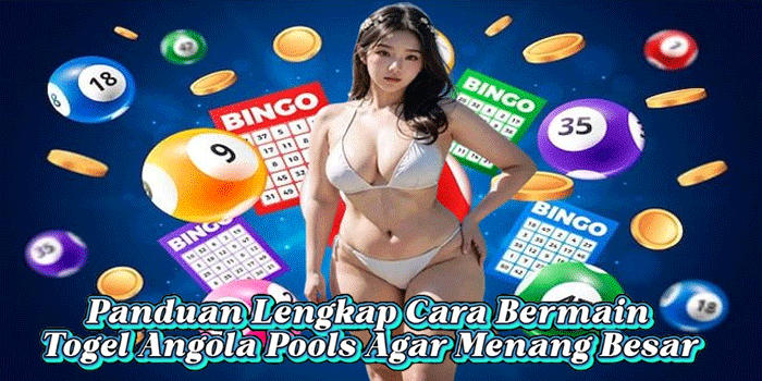Panduan Lengkap Cara Bermain Togel Angola Pools Agar Menang Besar