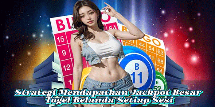 Strategi Mendapatkan Jackpot Besar Togel Belanda Setiap Sesi